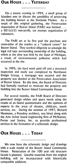 On a snowy evening in 1994, a small group of Islanders met to discuss the possibility of preserving the building known as the Dockside Market.  As a result of this original gathering, the Preservation Association of Beaver Island (PABI) was formed ... a 501 (c)(3) nonprofit, tax exempt organization of volunteers.  The PABI set as its first goal the purchase and renovation of the market as a 